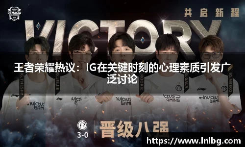王者荣耀热议：IG在关键时刻的心理素质引发广泛讨论